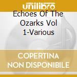 Echoes Of The Ozarks Vol 1-Various cd musicale di County