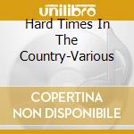 Hard Times In The Country-Various cd musicale di County