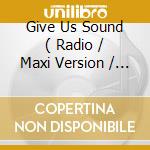 Give Us Sound ( Radio / Maxi Version / France Remix / Dance School Version ) cd