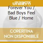 Forever You / Bad Boys Feel Blue / Home cd
