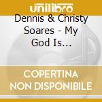 Dennis & Christy Soares - My God Is Everywhere cd