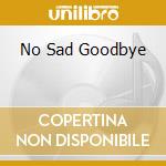 No Sad Goodbye cd musicale di ROCKING CHAIRS