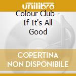 Colour Club - If It's All Good cd
