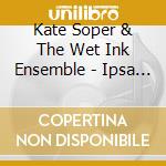 Kate Soper & The Wet Ink Ensemble - Ipsa Dixit (2 Cd) cd