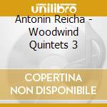 Antonin Reicha - Woodwind Quintets 3 cd musicale di Reicha / Westwood Wind Quintet