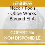Mack / Podis - Oboe Works: Barraud Et Al cd