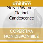 Melvin Warner - Clarinet Candescence cd musicale
