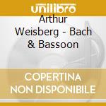 Arthur Weisberg - Bach & Bassoon cd musicale di Arthur Weisberg