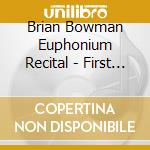 Brian Bowman Euphonium Recital - First Carnegie Hall Euphonium cd musicale di Brian Bowman Euphonium Recital