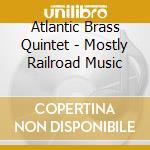 Atlantic Brass Quintet - Mostly Railroad Music cd