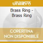 Brass Ring - Brass Ring cd musicale di Brass Ring