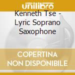 Kenneth Tse - Lyric Soprano Saxophone cd musicale di Kenneth Tse