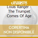 Louis Ranger - The Trumpet Comes Of Age cd musicale di Ranger