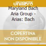 Maryland Bach Aria Group - Arias: Bach cd musicale