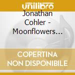 Jonathan Cohler - Moonflowers Baby cd musicale