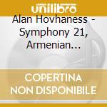 Alan Hovhaness - Symphony 21, Armenian Rhapsody cd musicale di Alan Hovhaness