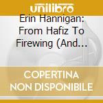 Erin Hannigan: From Hafiz To Firewing (And Beyond) - Sargon, Dutilleux, Welcher, Dunhill, Patterson cd musicale di Erin Hannigan
