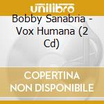 Bobby Sanabria - Vox Humana (2 Cd) cd musicale
