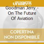 Goodman Jerry - On The Future Of Aviation cd