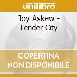 Joy Askew - Tender City cd musicale di Joy Askew