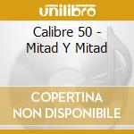 Calibre 50 - Mitad Y Mitad cd
