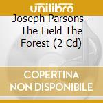 Joseph Parsons - The Field The Forest (2 Cd) cd