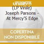 (LP Vinile) Joseph Parsons - At Mercy'S Edge lp vinile