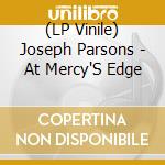 (LP Vinile) Joseph Parsons - At Mercy'S Edge vinile