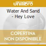 Water And Sand - Hey Love cd