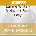 Lavelle White - It Haven't Been Easy cd musicale di Lavelle White