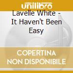 Lavelle White - It Haven't Been Easy cd