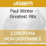 Paul Winter - Greatest Hits cd musicale di Paul Winter