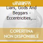 Liars, Gods And Beggars - Eccentricities, Idiosyncrasies And Indiscretions cd musicale di Liars, Gods And Beggars