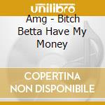 Amg - Bitch Betta Have My Money cd musicale