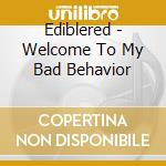 Ediblered - Welcome To My Bad Behavior cd