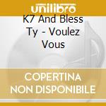 K7 And Bless Ty - Voulez Vous cd