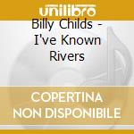 Billy Childs - I've Known Rivers cd musicale di CHILDS BILLY