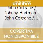 John Coltrane / Johnny Hartman - John Coltrane / Johnny Hartman cd musicale di John Coltrane / Johnny Hartman