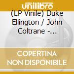 (LP Vinile) Duke Ellington / John Coltrane - Ellington & Coltrane lp vinile di ELLINGTON DUKE/COLTRANE JOHN