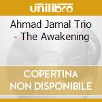 Ahmad Jamal Trio - The Awakening cd musicale di Ahmad Jamal