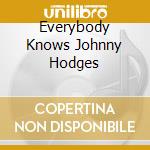 Everybody Knows Johnny Hodges cd musicale di HODGES JOHNNY