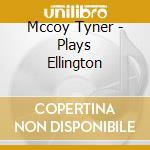 Mccoy Tyner - Plays Ellington cd musicale di TYNER MCCOY
