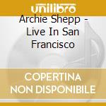 Archie Shepp - Live In San Francisco cd musicale di SHEPP ARCHIE