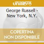 George Russell - New York, N.Y. cd musicale di RUSSELL GEORGE