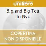 B.g.and Big Tea In Nyc cd
