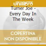 Turner Joe - Every Day In The Week cd musicale di TURNER JOE