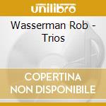 Wasserman Rob - Trios cd musicale di WASSERMAN ROB