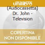 (Audiocassetta) Dr. John - Television cd musicale di Dr John