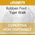 Robben Ford - Tiger Walk cd musicale di FORD ROBBEN