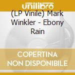 (LP Vinile) Mark Winkler - Ebony Rain lp vinile di Mark Winkler